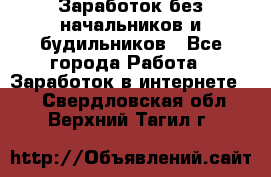 Заработок без начальников и будильников - Все города Работа » Заработок в интернете   . Свердловская обл.,Верхний Тагил г.